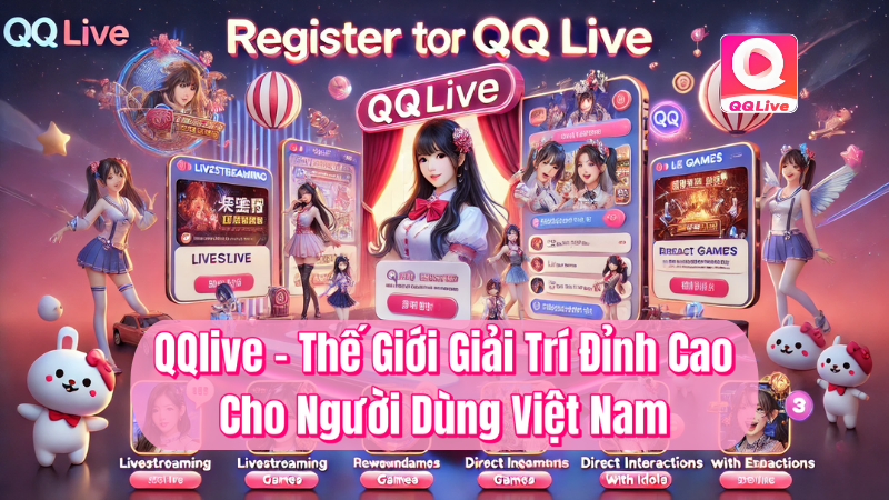 QQlive thế giới giải trí đỉnh cao cho người dùng Việt Nam