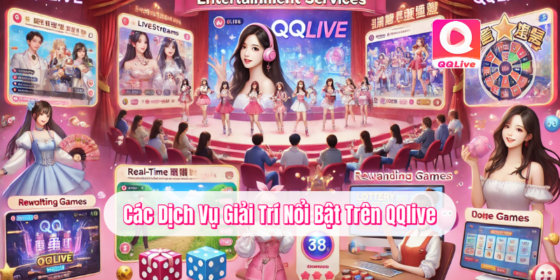 Các dịch vụ giải trí nổi bật trên QQlive