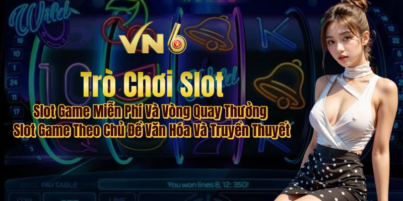 Trò chơi Slot VN6 miễn phí và vòng quay thưởng hấp dẫn