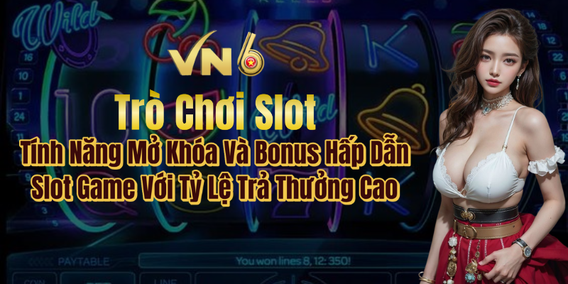 Trò chơi Slot VN6 tính năng mở khóa và bonus hấp dẫn