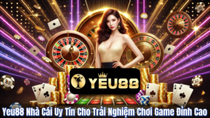 Yêu88 – Nhà Cái Uy Tín Cho Trải Nghiệm Chơi Game Đỉnh Cao